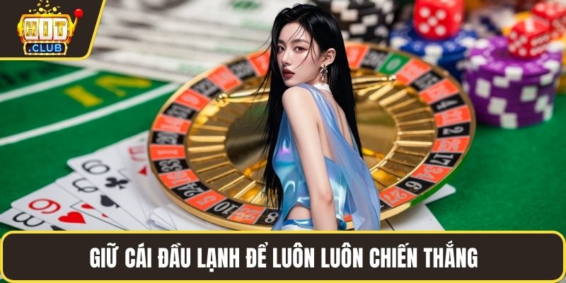 Giữ cái đầu lạnh để luôn luôn chiến thắng