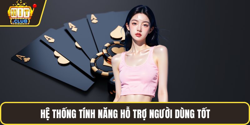 Hệ thống tính năng hỗ trợ người dùng tốt