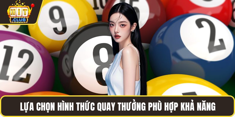 Lựa chọn hình thức quay thưởng phù hợp khả năng