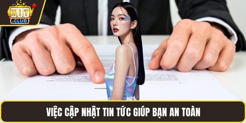 Việc cập nhật tin tức giúp bạn an toàn